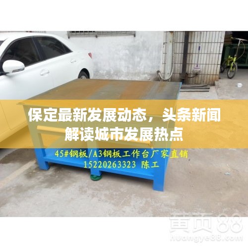 保定最新發(fā)展動(dòng)態(tài)，頭條新聞解讀城市發(fā)展熱點(diǎn)