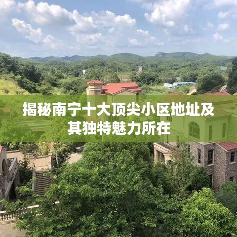 揭秘南寧十大頂尖小區(qū)地址及其獨特魅力所在