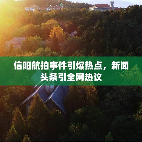 信陽航拍事件引爆熱點(diǎn)，新聞頭條引全網(wǎng)熱議