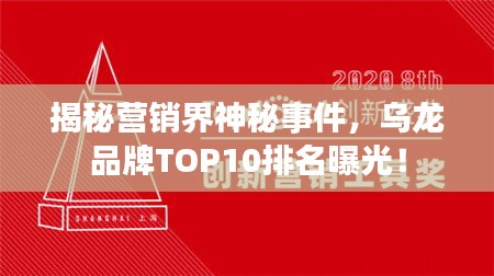 揭秘營(yíng)銷界神秘事件，烏龍品牌TOP10排名曝光！