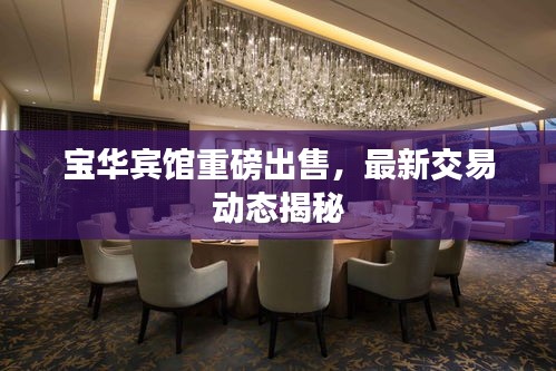寶華賓館重磅出售，最新交易動(dòng)態(tài)揭秘