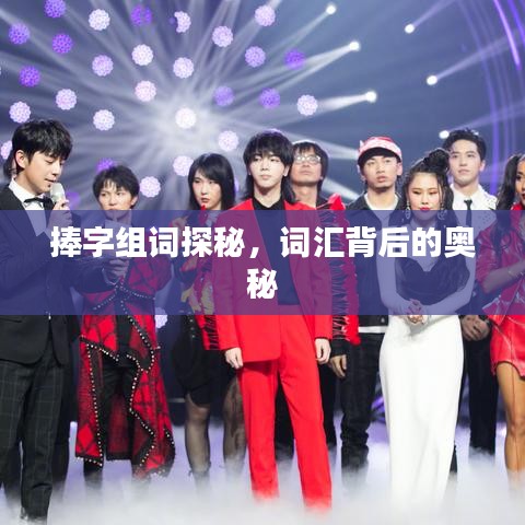 捧字組詞探秘，詞匯背后的奧秘