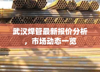 武漢焊管最新報價分析，市場動態(tài)一覽