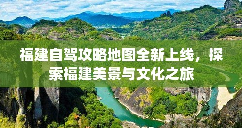 福建自駕攻略地圖全新上線(xiàn)，探索福建美景與文化之旅
