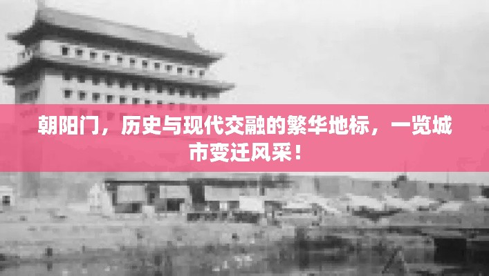 朝陽門，歷史與現(xiàn)代交融的繁華地標(biāo)，一覽城市變遷風(fēng)采！