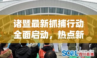 諸暨最新抓捕行動(dòng)全面啟動(dòng)，熱點(diǎn)新聞?lì)^條速遞
