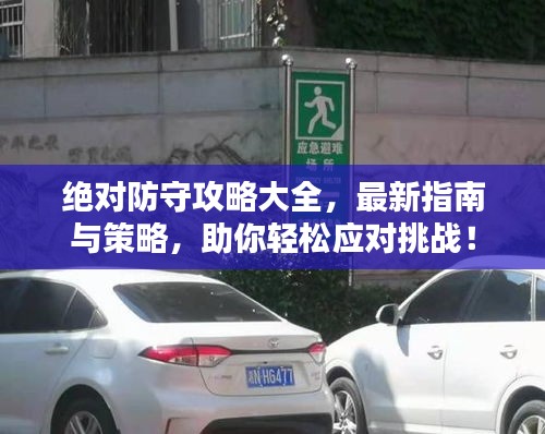 絕對防守攻略大全，最新指南與策略，助你輕松應對挑戰(zhàn)！