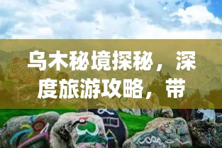 烏木秘境探秘，深度旅游攻略，帶你領(lǐng)略獨(dú)特魅力！