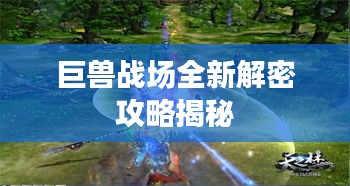 巨獸戰(zhàn)場(chǎng)全新解密攻略揭秘