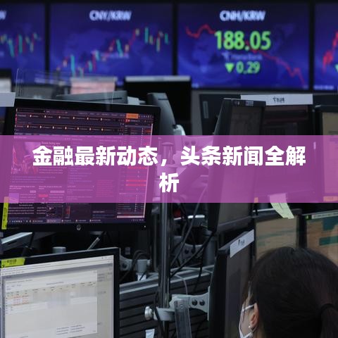 金融最新動態(tài)，頭條新聞全解析