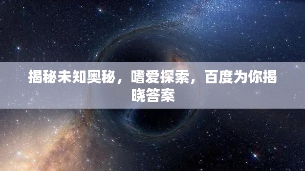 揭秘未知奧秘，嗜愛探索，百度為你揭曉答案
