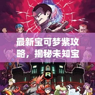 最新寶可夢紫攻略，揭秘未知寶可夢世界的神秘面紗